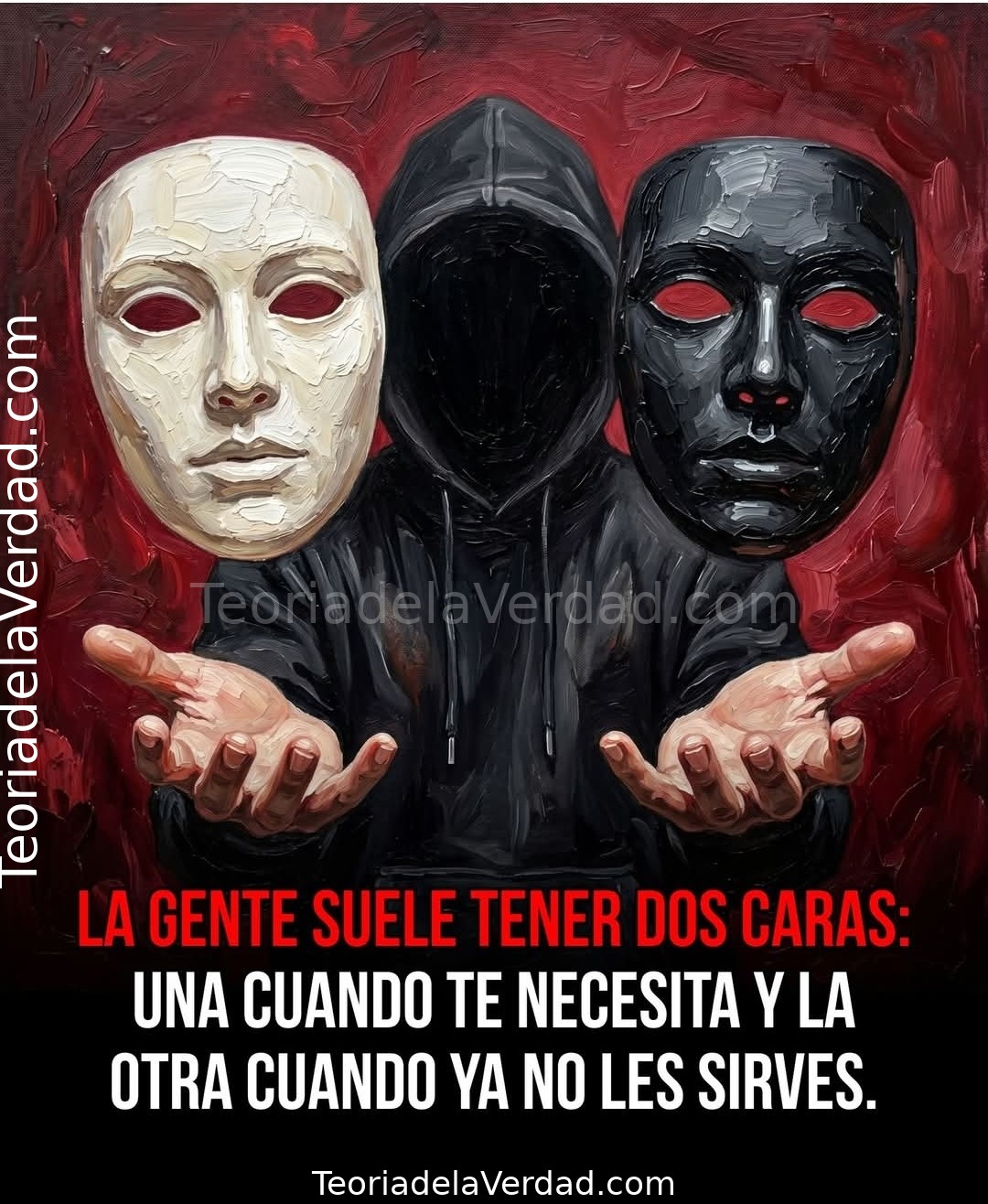 LA GENTE SUELE TENER DOS CARAS:UNA CUANDO TE NECESITA Y LA OTRA CUANDO YA NO LES SIRVES.
