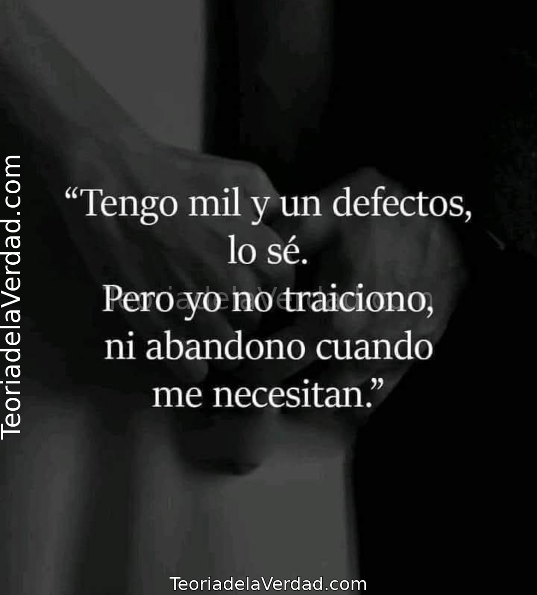 Tengo mil y un defectos, lo sé. Pero yo no traiciono, ni abandono cuando me necesitan.